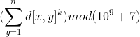 (\sum_{y=1}^{n} d[x,y]^{k}) mod (10^{9}+7)